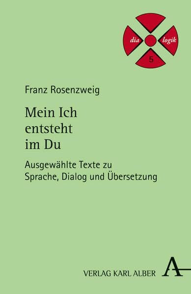 Mein Ich entsteht im Du: Ausgewählte Texte zu Sprache, Dialog und Übersetzung (dia-logik)