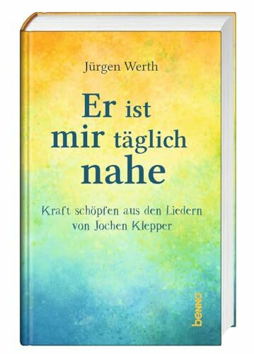 Er ist mir täglich nahe: Kraft schöpfen aus den Liedern von Jochen Klepper