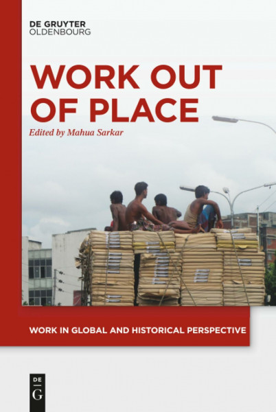 Work out of Place: Historical Legacies, Present Predicaments and Future Trends (Work in Global and Historical Perspective, 3)