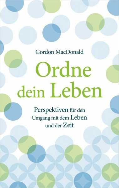Ordne dein Leben: Perspektiven für den Umgang mit dem Leben und der Zeit