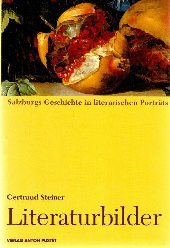 Literaturbilder. Salzburgs Geschichte in literarischen Porträts