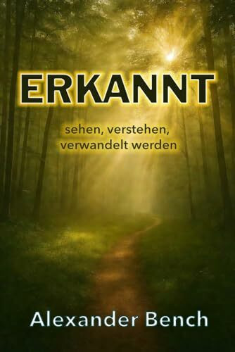 Erkannt: sehen, verstehen, verwandelt werden (Die Reise eines reifen Glaubens, Band 2)