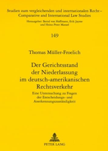 Der Gerichtsstand der Niederlassung im deutsch-amerikanischen Rechtsverkehr: Eine Untersuchung zu Fragen der Entscheidungs- und ... and International Law Studies, Band 149)