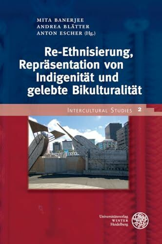 Re-Ethnisierung, Repräsentation von Indigenität und gelebte Bikulturalität (Intercultural Studies: Schriftenreihe des Zentrums für Interkulturelle Studien (ZIS), Band 2)