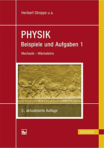 Physik - Beispiele und Aufgaben: Band 1: Mechanik - Wärmelehre Physik - Beispiele und Aufgaben: Band 1: Mechanik - Wärmelehre