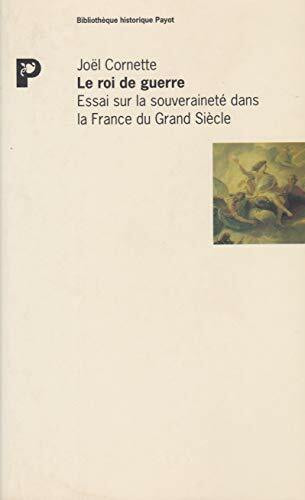Le roi de guerre: Essai sur la souveraineté dans la France du Grand siècle