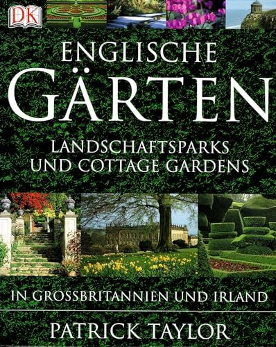 Englische Gärten: Parks, Landschaftsgärten und Cottage Gardens in Großbritannien und Irland: Landschaftsparks und Cottage Gardens in Großbritannien und Irland