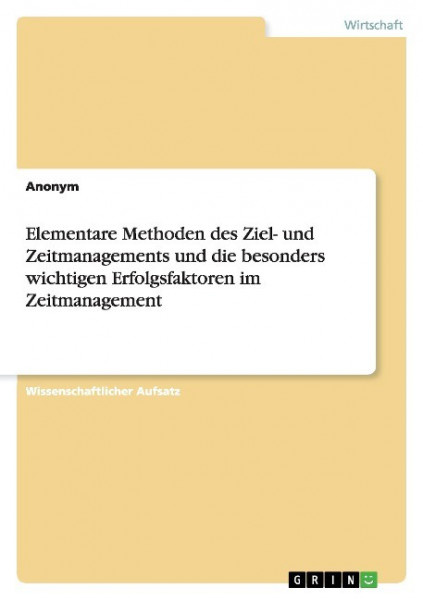 Elementare Methoden des Ziel- und Zeitmanagements und die besonders wichtigen Erfolgsfaktoren im Zeitmanagement