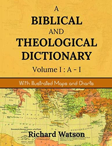 A Biblical and Theological Dictionary Volume I: A-I: With Illustrated Maps and Charts