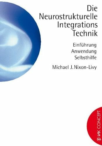 Die Neurostrukturelle Integrationstechnik: Einführung, Anwendung, Selbsthilfe Die Neurostrukturelle Integrationstechnik: Einführung, Anwendung, Selbsthilfe