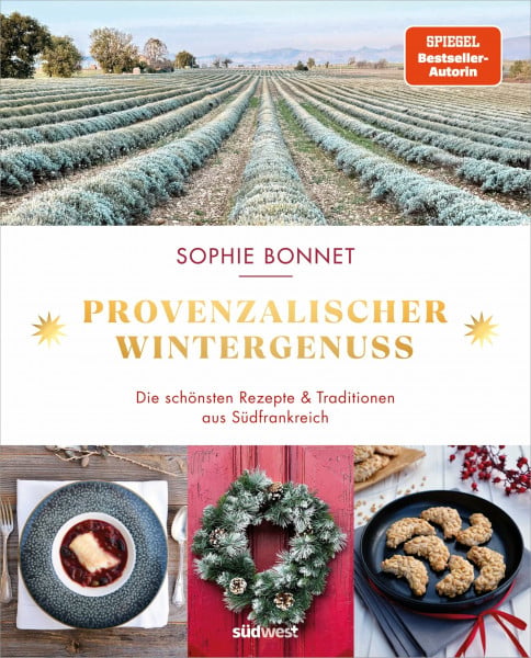 Provenzalischer Wintergenuss: Die schönsten Rezepte und Traditionen aus Südfrankreich - Das neue Kochbuch der Bestseller-Autorin Sophie Bonnet