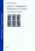 Leben in Religionen - Religionen im Leben: Interreligiöse Spuren (Interreligiöse Begegnungen / Studien und Projekte)