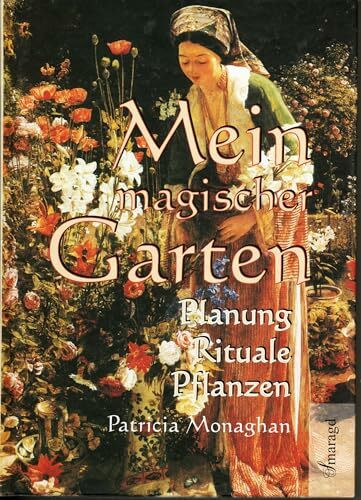 Mein magischer Garten: Planung, Rituale, Pflanzen