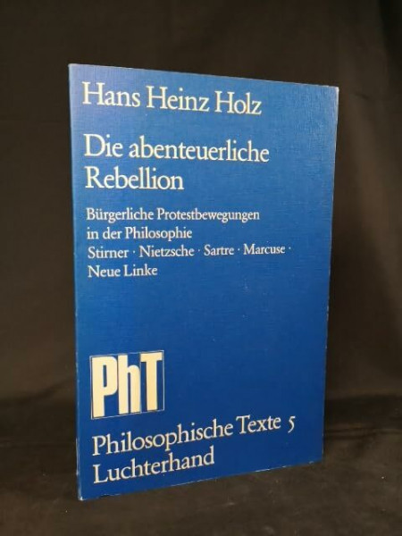 Die abenteuerliche Rebellion: Burgerl. Protestbewegungen in d. Philosophie : Stirner, Nietzsche, Sartre, Marcuse, Neue Linke (Philosophische Texte ; Bd. 5) (German Edition)