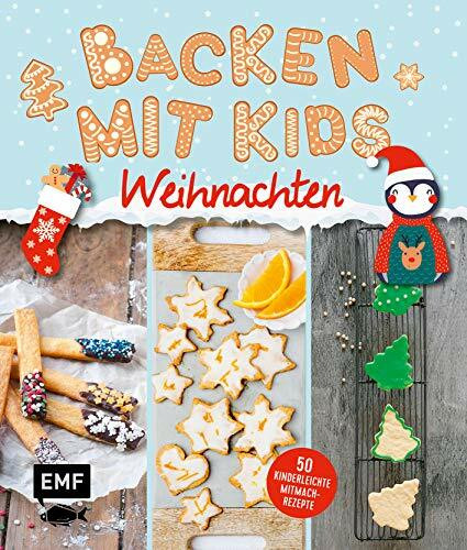 Backen mit Kids (Kindern) – Weihnachten: 50 kinderleichte Mitmach-Rezepte für Plätzchen (Kekse), Baumkuchen, Bratäpfel und mehr – mit nur 6 Zutaten