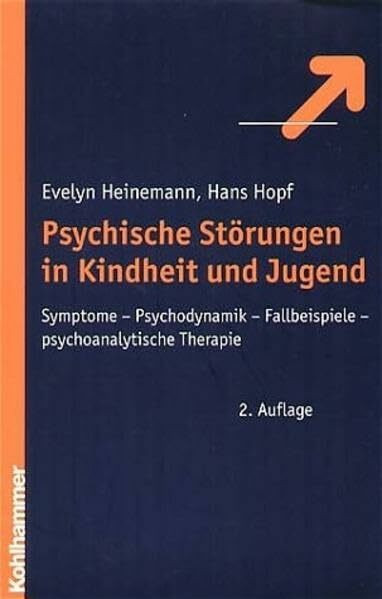 Psychische Störungen in Kindheit und Jugend: Symptome - Psychodynamik - Fallbeispiele - psychoanalytische Therapie