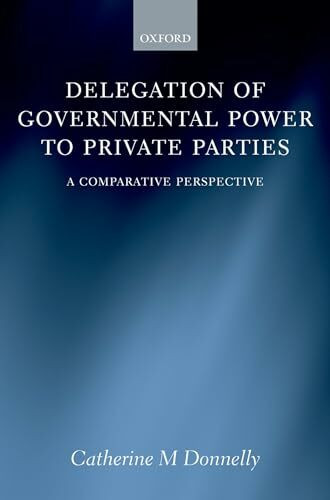 Delegation of Governmental Power to Private Parties: A Comparative Perspective