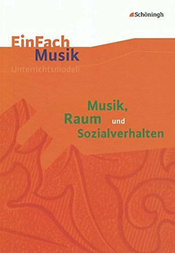 EinFach Musik - Unterrichtsmodelle für die Schulpraxis: EinFach Musik: Musik, Raum und Sozialverhalten