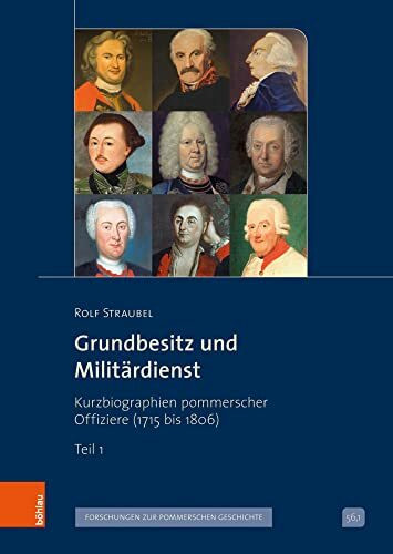Grundbesitz und Militärdienst: Kurzbiographien pommerscher Offiziere (1715 bis 1806) (Veröffentlichungen der Historischen Kommission für Pommern: Reihe V: Forschungen zur pommerschen Geschichte)
