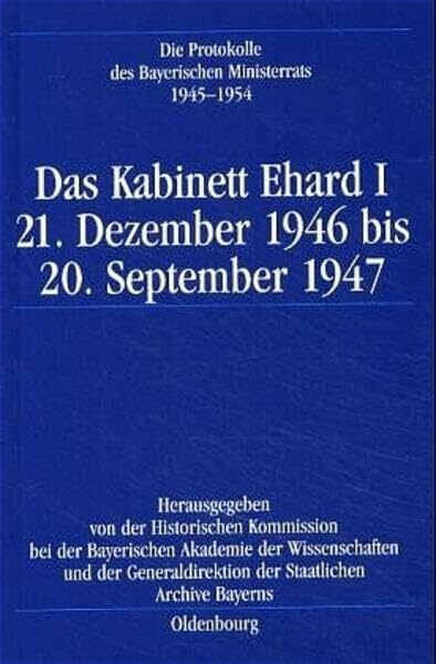 Das Kabinett Ehard I: 21. Dezember 1946 bis 20. September 1947 (Die Protokolle des Bayerischen Ministerrats 1945-1954, Band 1)