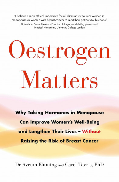Oestrogen Matters: Why Taking Hormones in Menopause Can Improve Women's Well-Being and Lengthen Their Lives - Without Raising the Risk of Breast Cancer