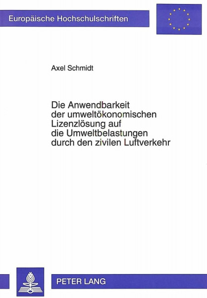 Die Anwendbarkeit der umweltökonomischen Lizenzlösung auf die Umweltbelastungen durch den zivilen Luftverkehr: Dissertationsschrift (Europäische ... / Série 5: Sciences économiques, Band 1614)
