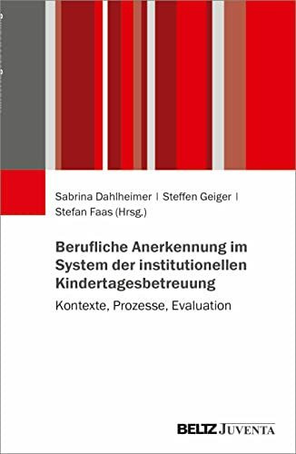 Berufliche Anerkennung im System der institutionellen Kindertagesbetreuung: Kontexte, Prozesse, Evaluation