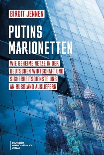 Putins Marionetten: Wie geheime Netze in der deutschen Wirtschaft und Sicherheitsdienste uns an Russland ausliefern