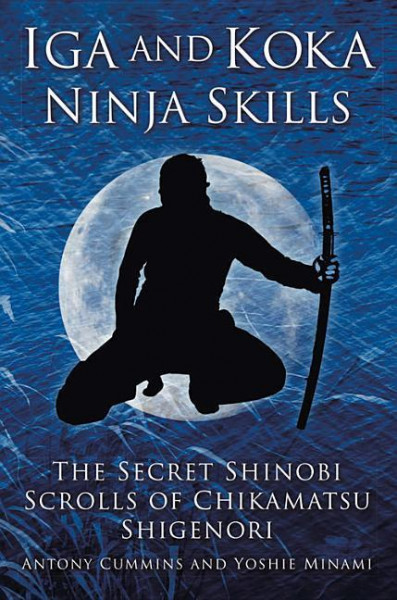 Iga and Koka Ninja Skills: The Secret Shinobi Scrolls of Chikamatsu Shigenori