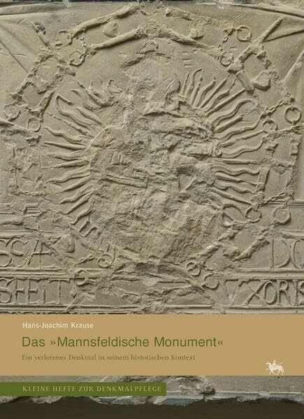 Das »Mannsfeldische Monument«. Ein verlorenes Denkmal in seinem historischen Kontext (Kleine Hefte Denkmalpflege 16) (Kleine Hefte zur Denkmalpflege)