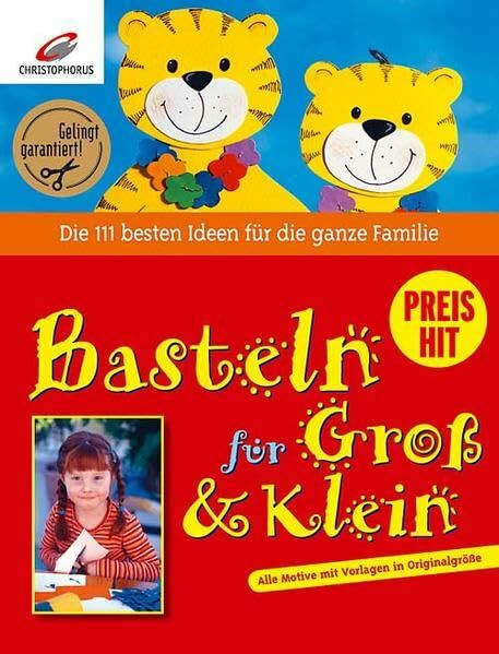 Basteln für Gross und Klein: Die 111 besten Ideen für die ganze Familie