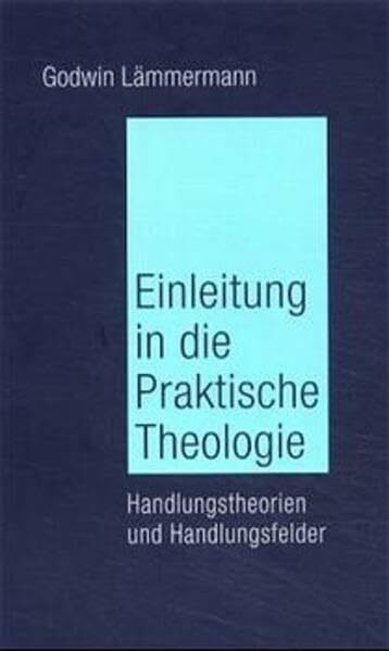 Einleitung in die Praktische Theologie: Handlungstheorien und Handlungsfelder