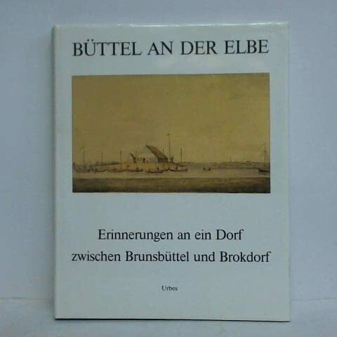 Büttel an der Elbe. Erinnerungen an ein Dorf zwischen Brunsbüttel und Brokdorf