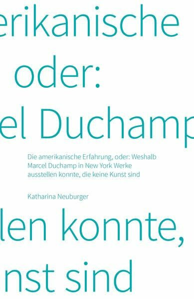Katharina Neuburger. Die amerikanische Erfahrung, oder: Weshalb Marcel Duchamp in New York Werke ausstellen konnte, die keine Kunst sind.: Kunstwissenschaftliche Bibliothek KWB 53