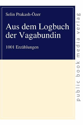 Aus dem Logbuch der Vagabundin: 1001 Erzählungen (public book media verlag)