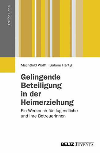 Gelingende Beteiligung in der Heimerziehung: Gute Praxis beim Mitreden, Mitwirken und Mitbestimmen von Kindern und Jugendlichen im Heimalltag. Ein ... und ihre BetreuerInnen (Edition Sozial)