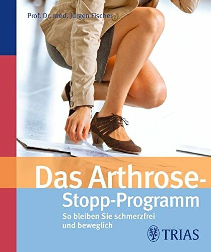 Das Arthrose-Stopp-Programm: So bleiben Sie schmerzfrei und beweglich