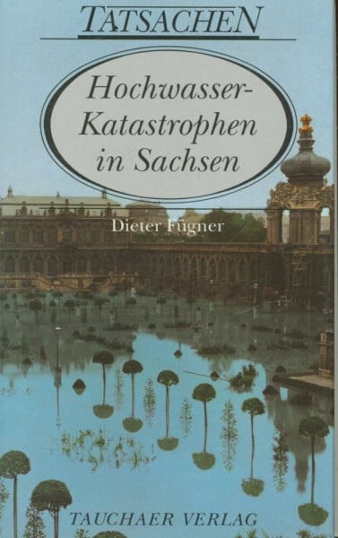 Hochwasserkatastrophen in Sachsen: Vom ersten Jahrtausend bis zur Gegenwart (Tatsachen)