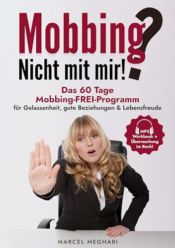 Mobbing? Nicht mit mir!: Das 60 Tage Mobbing - FREI - Programm für Gelassenheit, gute Beziehungen & Lebensfreude (Lebenshilfe, die funktioniert...)