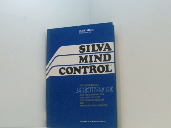 Silva Mind Control: Die universelle Methode zur Steigerung der Kreativität und Leistungsfähigkeit des menschlichen Geistes