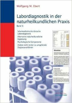 Labordiagnostik in der naturheilkundlichen Praxis Band 3 (Schulmedizinisch-klinische Labordiagnostik, Alternative naturheilkundliche Ergänzung, Psychologische Komponente, Andere nicht immer zu umgehen