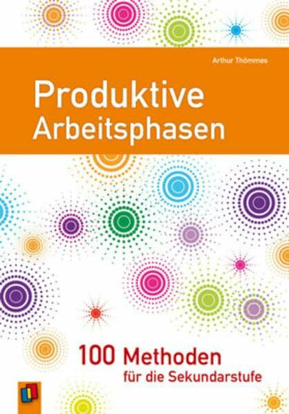 Produktive Arbeitsphasen: 100 Methoden für die Sekundarstufen