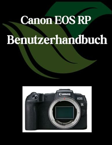 Canon EOS RP Benutzerhandbuch: Ein umfassendes und detailliertes Handbuch für Fotografen und Kreative für Anfänger und Senioren,Tipps zur Fehlerbehebung und Erläuterung der erweiterten Einstellungen