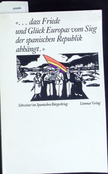 ... dass Friede und Glück Europas vom Sieg der spanischen Republik abhängt: Schweizer im Spanischen Bürgerkrieg