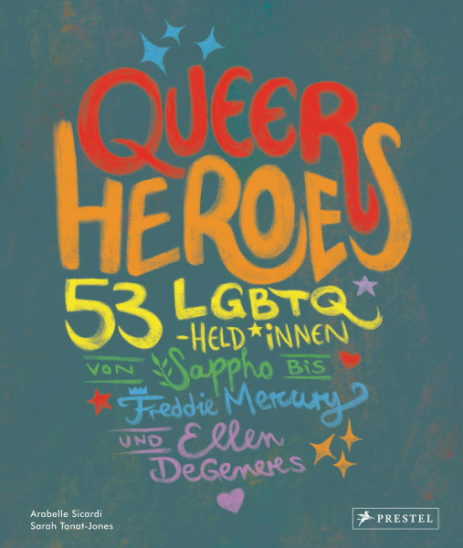 Queer Heroes (dt.): 53 LGBTQ-Held*innen von Sappho bis Freddie Mercury und Ellen DeGeneres