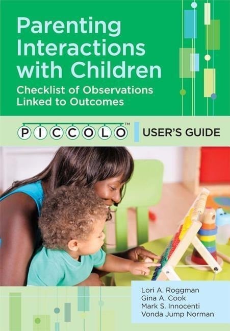 Parenting Interactions with Children: Checklist of Observations Linked to Outcomes (Piccolo(tm)) User's Guide Parenting Interactions with Children: Checklist of Observations Linked to Outcomes (Piccolo(tm)) User's Guide
