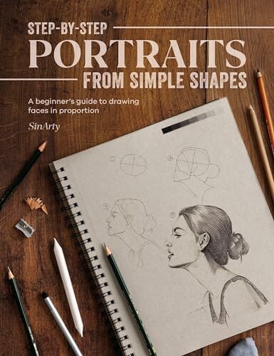 Step-by-Step Portraits from Simple Shapes: A beginner's guide to drawing faces in proportion Step-by-Step Portraits from Simple Shapes: A beginner's guide to drawing faces in proportion