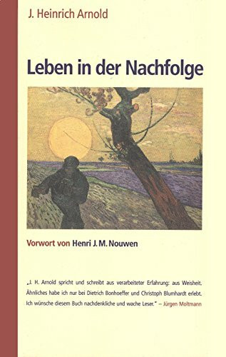 Leben in der Nachfolge - J. Heinrich Arnold