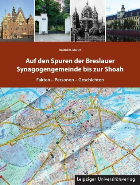 Auf den Spuren der Breslauer Synagogengemeinde bis zur Shoah: Fakten - Personen - Geschichten