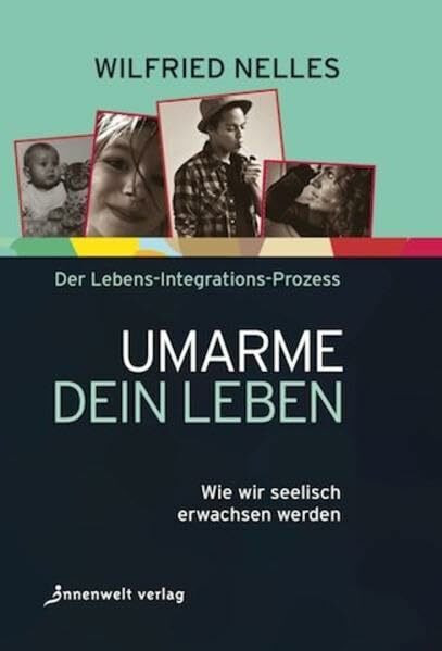 Umarme dein Leben: Wie wir seelisch erwachsen werden – Der Lebens-Integrations-Prozess (Edition Neue Psychologie)